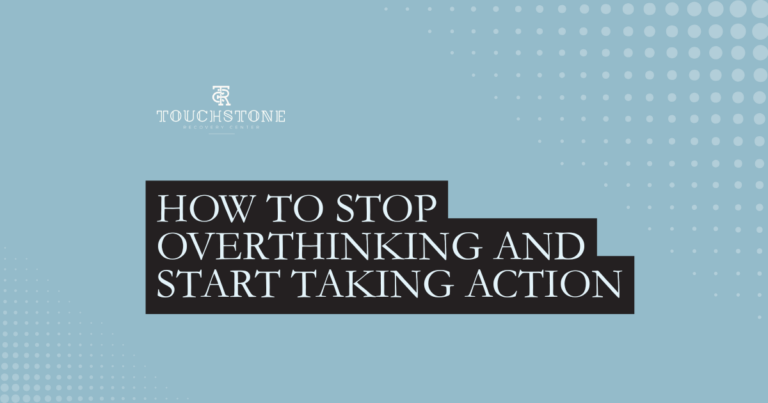 Touchstone Recovery Center graphic: teal background with dotted patterns and a black stepped banner that reads 'How to Stop Overthinking and Start Taking Action'.