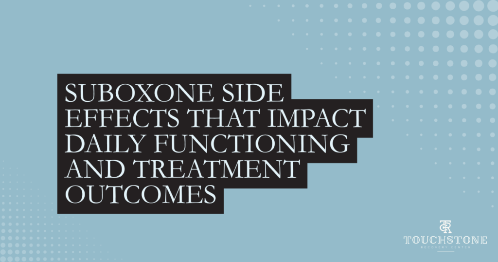 Blue graphic with a stepped black banner reading 'Suboxone side effects that impact daily functioning and treatment outcomes'; Touchstone Recovery Center logo bottom right.